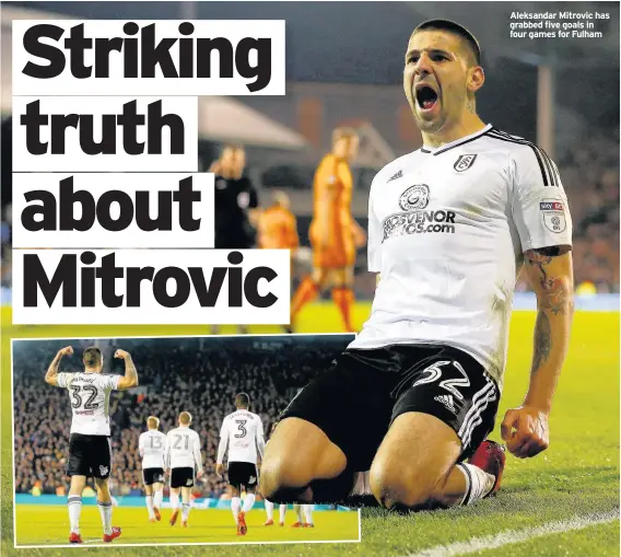  ??  ?? Aleksandar Mitrovic has grabbed five goals in four games for Fulham