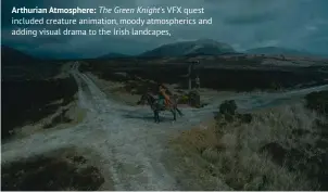  ??  ?? Arthurian Atmosphere: The Green Knight's VFX quest included creature animation, moody atmospheri­cs and adding visual drama to the Irish landcapes,