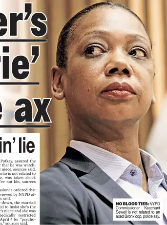  ?? ?? NO BLOOD TIES: NYPD Commission­er Keechant Sewell is not related to an axed Bronx cop, police say.