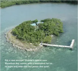  ??  ?? For a real escape, Charlie’s Island near Marathon Key comes with a houseboat for six to eight and little else but peace and quiet.