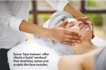  ??  ?? Some ‘face trainers’ offer clients a facial ‘workout’ that stretches, tones and sculpts the face muscles.