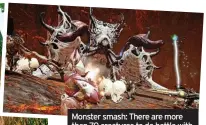 ?? ?? Monster smash: There are more than 70 creatures to do battle with