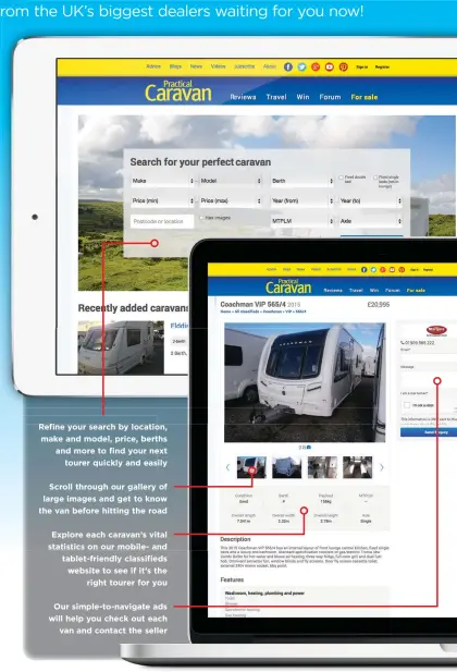  ??  ?? Refine your search by location, make and model, price, berths and more to find your next tourer quickly and easily
Scroll through our gallery of large images and get to know the van before hitting the road
Explore each caravan’s vital statistics on...
