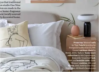  ??  ?? From top ‘Mistral’ sofa in ‘Tejo’ fabric in ochre by Designers Guild, from £1,799.
‘Ocean’ outdoor chair by Mater, £234. ‘Sphere’ homeware collection by 101 Copenhagen,
from £32. ‘Crawford’ bed, £949, and bedside table, £299.
‘Woman’ cushion, £85, and throw, £165, both by One Nine Eight Five. All Heal’s (heals.com)