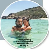  ??  ?? “Happy Birthday babe!” Richie posted for Disick’s birthday on May 26.