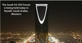  ??  ?? The Saudi-US CEO Forum is being held today in Riyadh, Saudi Arabia. ( Reuters)