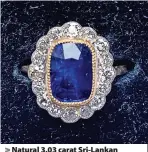  ??  ?? Natural 3.03 carat Sri-Lankan sapphire and diamond cluster ring, £2,000-3,000