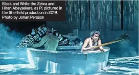  ?? ?? Black and White the Zebra and Hiran Abeysekera, as Pi, pictured in the Sheffield production in 2019. Photo by Johan Persson