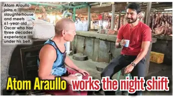  ??  ?? Atom Araullo joins a slaughterh­ouse and meets 61-year-old Oscar who has three decades experience under his belt.