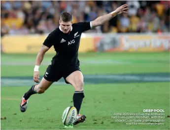  ??  ?? DEEP POOL At the 2015 World Cup the All Blacks had three quality first-fives, with third choice Colin Slade good enough to start for most other teams.