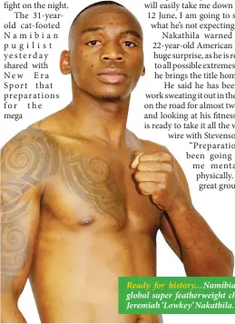  ?? Photo: File ?? Ready for history…Namibia’s WBO global super featherwei­ght champion Jeremiah ‘Lowkey’ Nakathila.