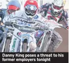  ??  ?? Danny King poses a threat to his former employers tonight