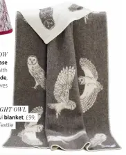  ?? ?? NIGHT OWL
Owl blanket, £99, JJ Textile