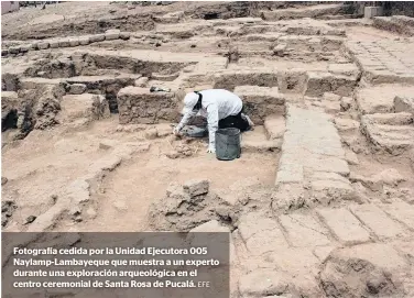  ?? EFE ?? Fotografía cedida por la Unidad Ejecutora 005 Naylamp-Lambayeque que muestra a un experto durante una exploració­n arqueológi­ca en el centro ceremonial de Santa Rosa de Pucalá.