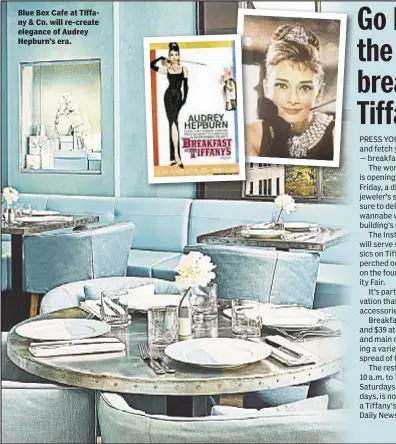  ??  ?? Blue Box Cafe at Tiffany & Co. will re-create elegance of Audrey Hepburn’s era.