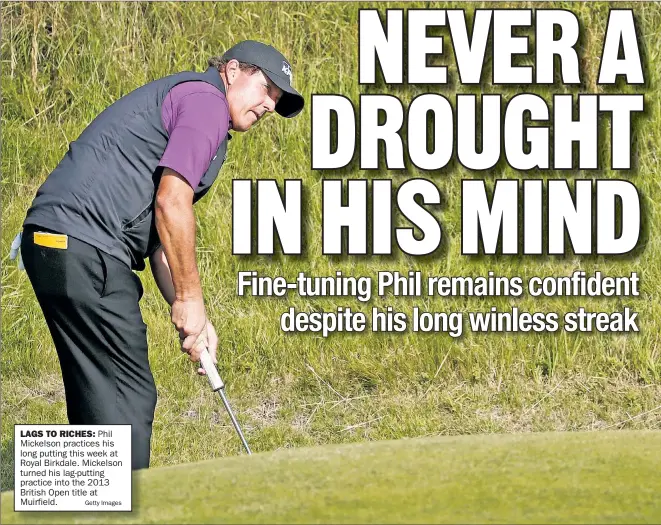  ?? Getty Images ?? LAGS TO RICHES: Phil Mickelson practices his long putting this week at Royal Birkdale. Mickelson turned his lag-putting practice into the 2013 British Open title at Muirfield.