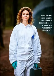  ??  ?? Shari Forbes says people who donate their bodies to science are “amazingly altruistic”.