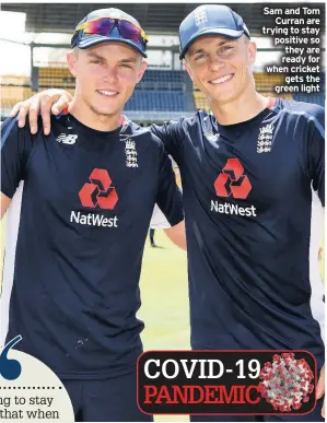  ??  ?? Sam and Tom Curran are trying to stay positive so they are ready for when cricket gets the green light