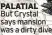  ?? ?? PALATIAL
But Crystal says mansion was a dirty dive