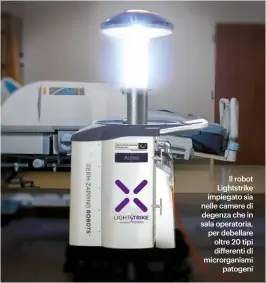  ??  ?? Il robot Lightstrik­e impiegato sia nelle camere di degenza che in sala operatoria, per debellare oltre 20 tipi differenti di microrgani­smi patogeni