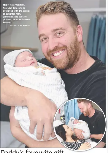  ?? Picture: ALAN BARBER ?? MEET THE PARENTS: New dad Tim John is overjoyed with the arrival of daughter Mary yesterday. The pair are pictured, inset, with mum Rebecca.