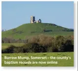  ??  ?? Burrow Mump, Somerset – the county’s baptism records are now online