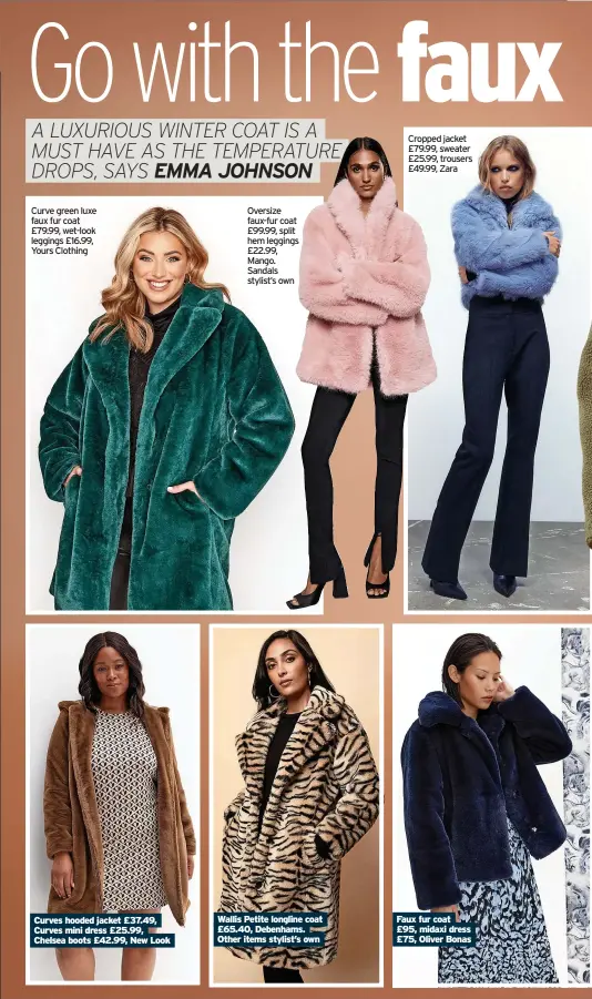  ?? ?? Curves hooded jacket £37.49, Curves mini dress £25.99, Chelsea boots £42.99, New Look
Wallis Petite longline coat £65.40, Debenhams. Other items stylist’s own
Faux fur coat £95, midaxi dress £75, Oliver Bonas