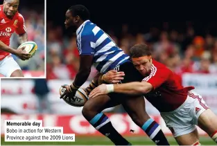  ??  ?? Memorable day
Bobo in action for Western Province against the 2009 Lions