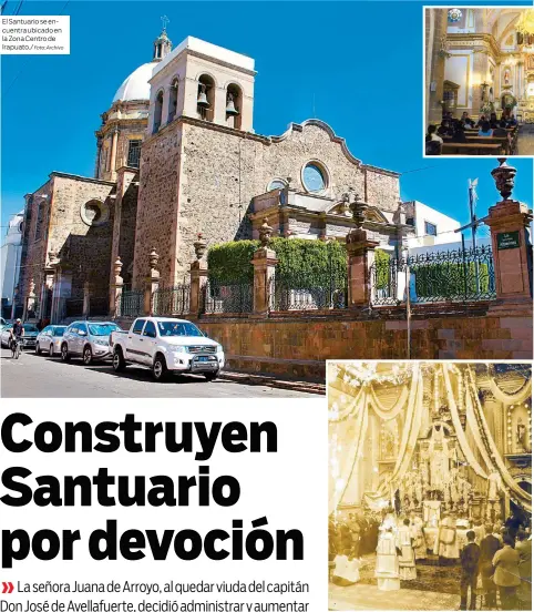  ?? Foto: Archivo Foto: Cortesía ?? El Santuario se encuentra ubicado en la Zona Centro de Irapuato./ Doña Juana de Arroyo mostraba gran devoción a la Virgen de Guadalupe../