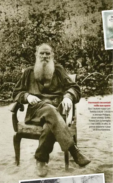  ??  ?? I tormenti raccontati
nelle sue opere Qui, l’autore russo Lev Tolstoj (1828-1910)
a Jasnaja Poljana, dove viveva. Sotto, Tolstoj con la famiglia
nel 1888. In alto, la prima edizione russa
di
Anna Karenina.