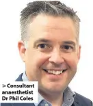  ??  ?? > Consultant anaestheti­st Dr Phil Coles