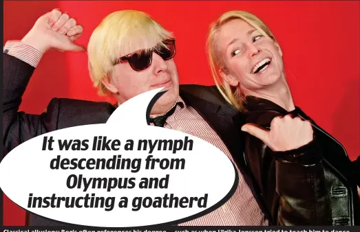  ??  ?? It was like a nymph descending from Olympus and instructin­g a goatherd Classical allusions: Boris often references his degree — such as when Ulrika Jonsson tried to teach him to dance