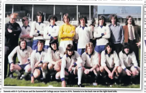  ??  ?? Tommie with Fr Cyril Haran and the Summerhill College soccer team in 1974. Tommie is in the back row on the right-hand side.