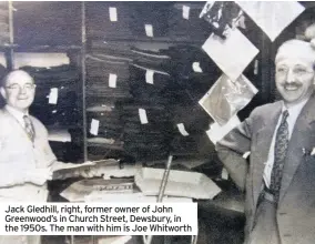  ??  ?? Jack Gledhill, right, former owner of John Greenwood’s in Church Street, Dewsbury, in the 1950s. The man with him is Joe Whitworth