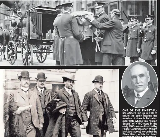  ??  ?? ONE OF THE FINEST: Police officers line up in 1909 to salute the coffin bearing the remains of Joseph Petrosino (near left), whose tiny “Italian Squad” of NYPD cops in the early 1900s was authorized by Police Commission­er William McAdoo (above) to...