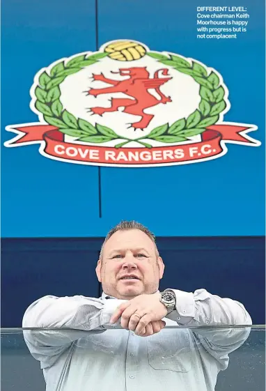  ??  ?? DIFFERENT LEVEL: Cove chairman Keith Moorhouse is happy with progress but is not complacent