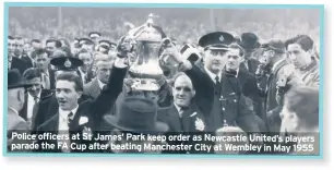  ??  ?? Police officers at St James’ Park keep order as Newcastle United’s players parade the FA Cup after beating Manchester City at Wembley in May 1955