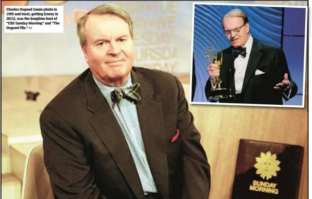  ?? AP ?? Charles Osgood (main photo in 1999 and inset, getting Emmy in 2013), was the longtime host of “CBS Sunday Morning” and “The Osgood File.”