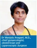  ??  ?? Dr Manjula Anagani, M.D., chief gynaecolog­ist, obstetrici­an and Laparoscop­ic Surgeon