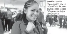  ??  ?? Jennifer Carrillo choca puños hoy en la Semifinal de peso pluma en los Juegos Olímpicos de la Juventud 2018.