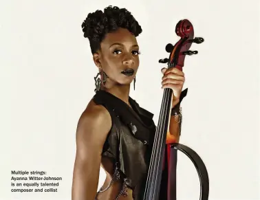  ?? ?? Multiple strings: Ayanna Witter-johnson is an equally talented composer and cellist