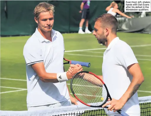  ??  ?? Evan Hoyt, left, shakes hands with Dan Evans after his defeat in the Wimbledon qualifiers