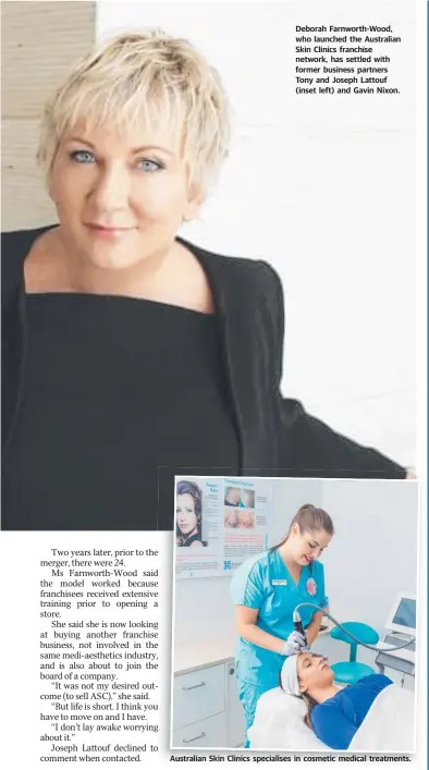  ??  ?? Deborah Farnworth-Wood, who launched the Australian Skin Clinics franchise network, has settled with former business partners Tony and Joseph Lattouf (inset left) and Gavin Nixon. Australian Skin Clinics specialise­s in cosmetic medical treatments.