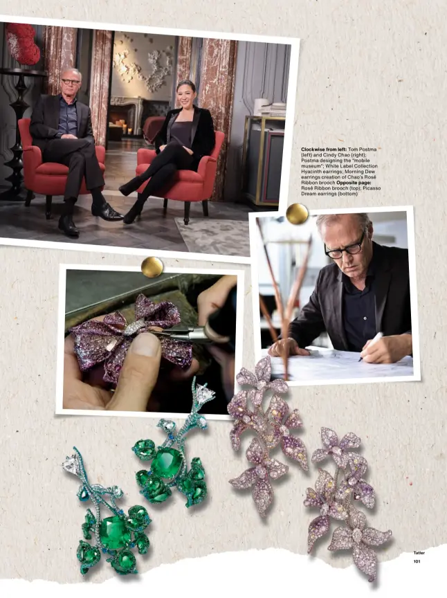  ?? Clockwise from left: Tom Postma (left) and Cindy Chao (right); Postma designing the “mobile museum”; White Label Collection Hyacinth earrings; Morning Dew earrings creation of Chao’s Rosé Ribbon brooch Opposite page: Rosé Ribbon brooch (top); Picasso Drea ??