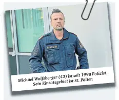  ??  ?? Polizist. (43) ist seit 1998 Michael Wolfsberge­r ist St. Pölten Einsatzgeb­iet Sein