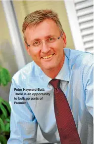  ??  ?? Peter Hayward-butt: There is an opportunit­y to bulk up parts of Premier