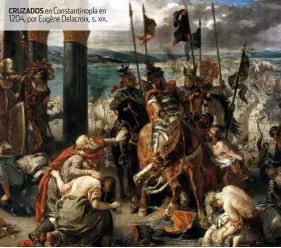  ??  ?? CRUZADOS en Constantin­opla en 1204, por Eugène Delacroix, s. xix.