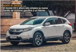  ??  ?? ADIÓS AL DIESEL El Honda CR-V ahora sólo emplea su nueva familia de motores gasolina y un híbrido.