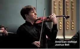  ??  ?? American violinist Joshua Bell