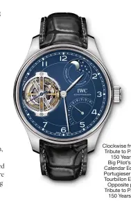  ??  ?? Clockwise from top: The IWC Tribute to Pallweber Edition 150 Years wristwatch;Big Pilot’s Watch Annual Calendar Edition 150 Years; Portugiese­r Constant-Force Tourbillon Edition 150 Years Opposite page: The IWC Tribute to Pallweber Edition 150 Years pocket watch